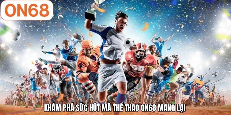 Khám phá sức hút mà thể thao ON68 mang lại 
